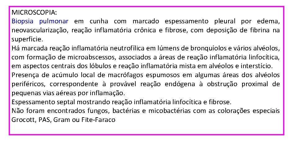 MICROSCOPIA: Biopsia pulmonar em cunha com marcado espessamento pleural por edema, neovascularização, reação inflamatória