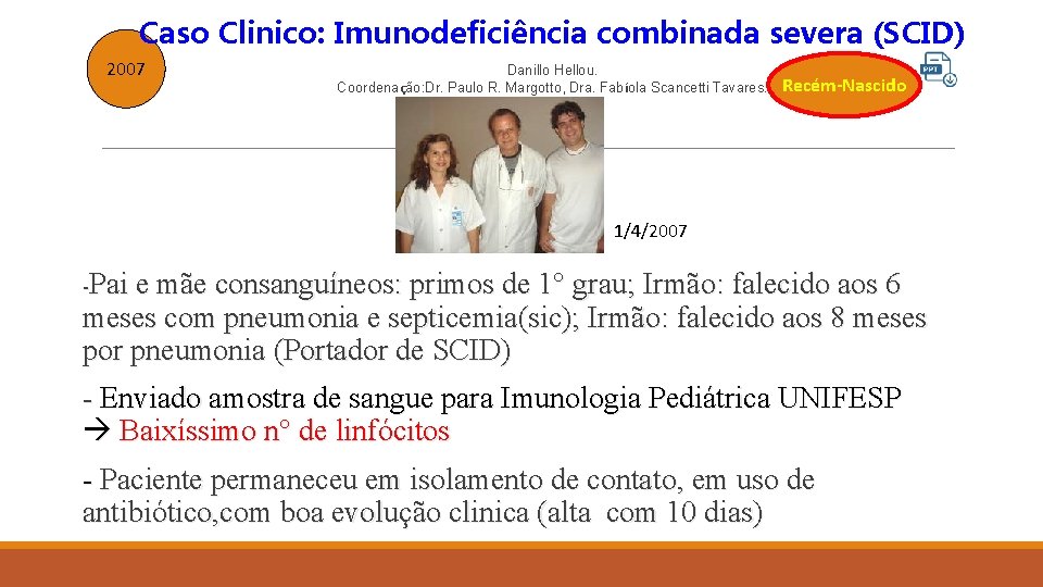 Caso Clinico: Imunodeficiência combinada severa (SCID) 2007 Danillo Hellou. Coordenação: Dr. Paulo R. Margotto,