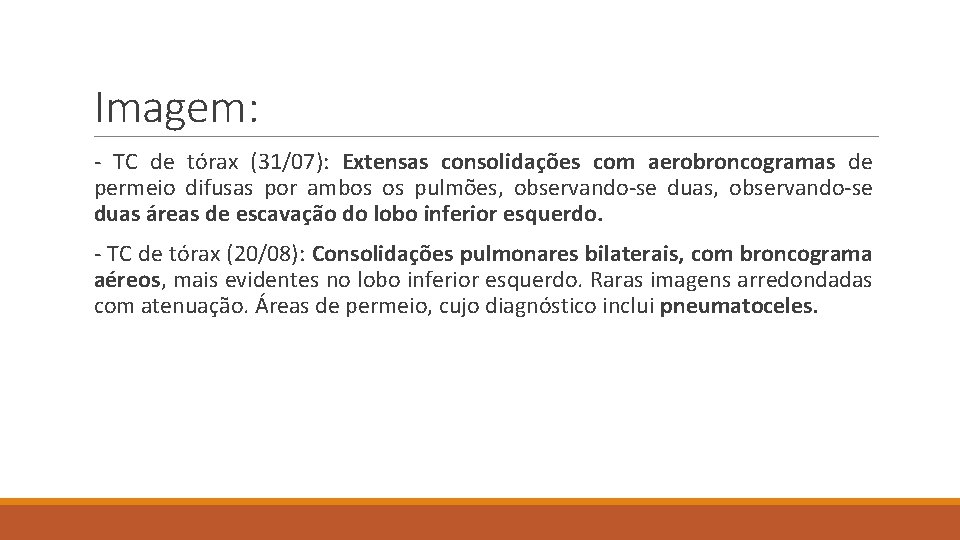 Imagem: - TC de tórax (31/07): Extensas consolidações com aerobroncogramas de permeio difusas por