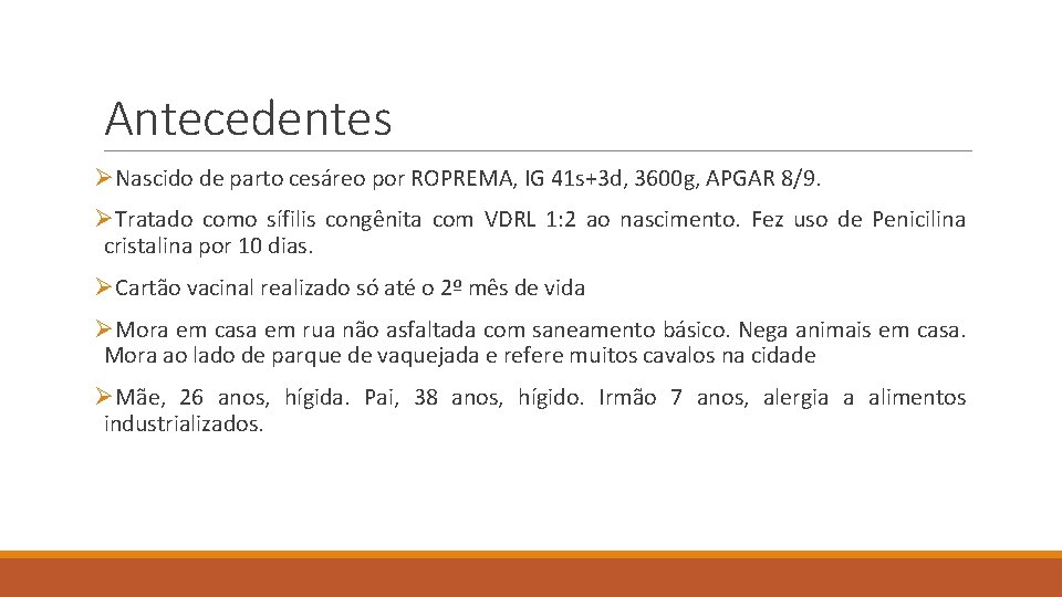 Antecedentes ØNascido de parto cesáreo por ROPREMA, IG 41 s+3 d, 3600 g, APGAR