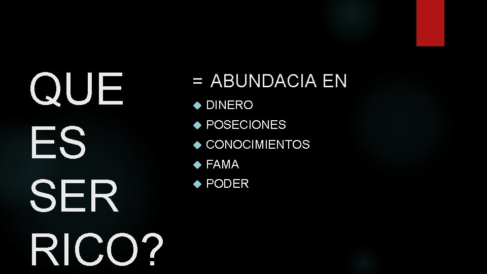 QUE ES SER RICO? = ABUNDACIA EN DINERO POSECIONES CONOCIMIENTOS FAMA PODER 