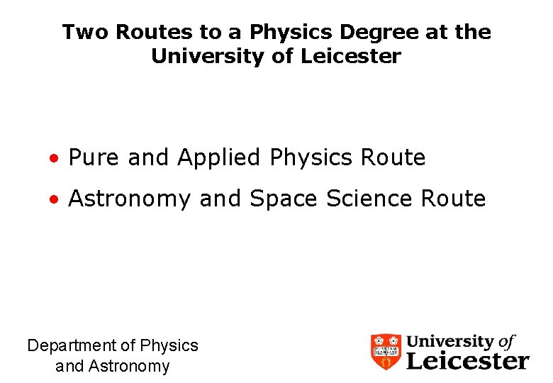 Two Routes to a Physics Degree at the University of Leicester • Pure and