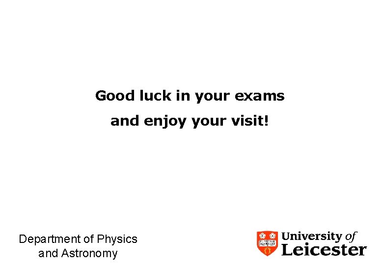Good luck in your exams and enjoy your visit! Department of Physics and Astronomy