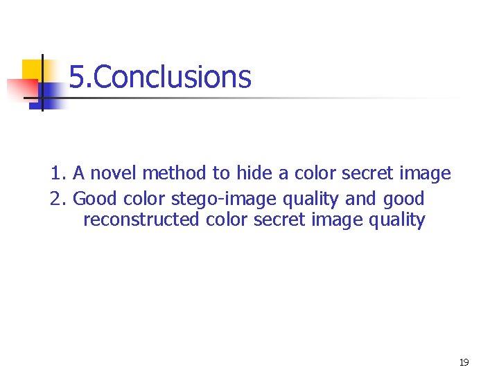 5. Conclusions 1. A novel method to hide a color secret image 2. Good