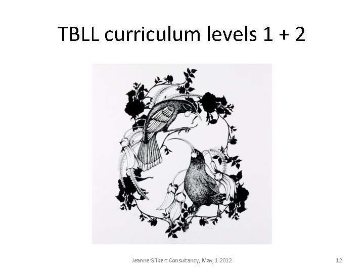 TBLL curriculum levels 1 + 2 Jeanne Gilbert Consultancy, May, 1 2012 12 