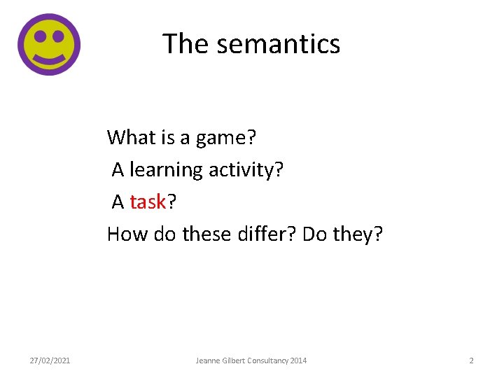 The semantics What is a game? A learning activity? A task? How do these