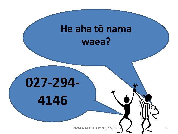 He aha tō nama waea? 027 -2944146 Jeanne Gilbert Consultancy, May, 1 2012 9
