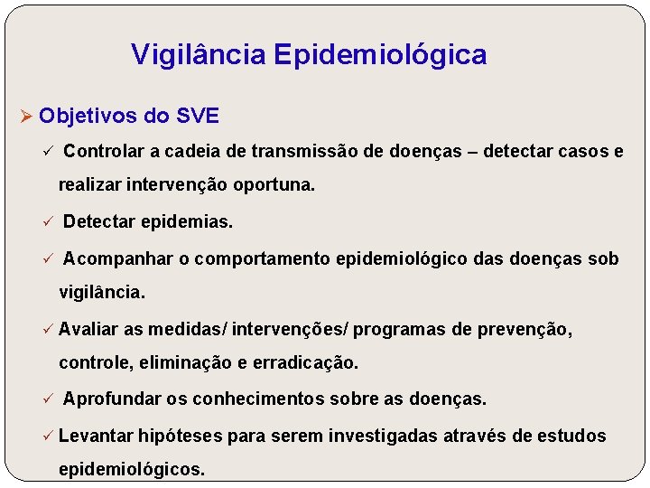 Vigilância Epidemiológica Ø Objetivos do SVE ü Controlar a cadeia de transmissão de doenças