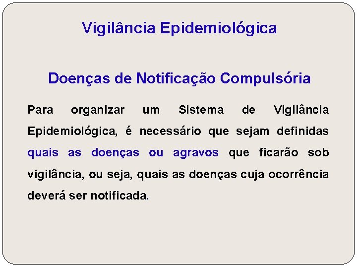 Vigilância Epidemiológica Doenças de Notificação Compulsória Para organizar um Sistema de Vigilância Epidemiológica, é