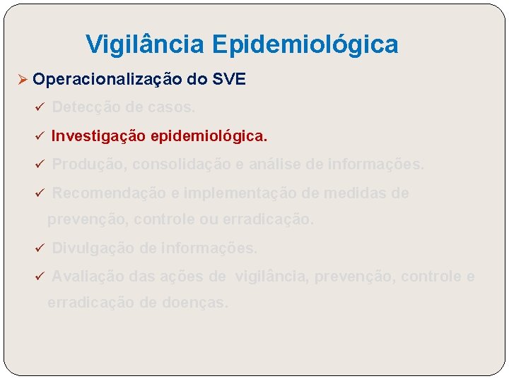 Vigilância Epidemiológica Ø Operacionalização do SVE ü Detecção de casos. ü Investigação epidemiológica. ü