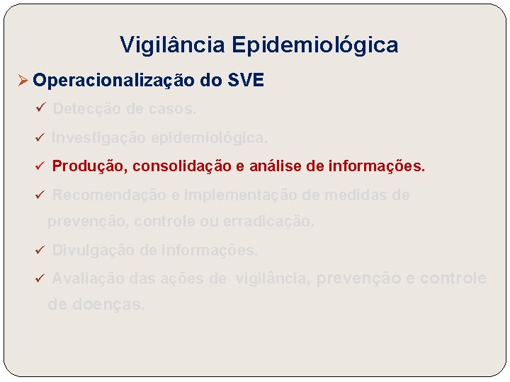 Vigilância Epidemiológica Ø Operacionalização do SVE ü Detecção de casos. ü Investigação epidemiológica. ü