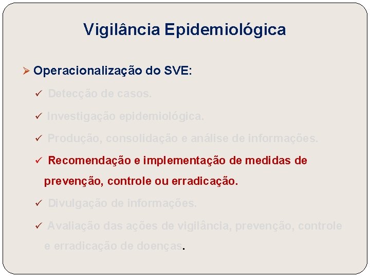 Vigilância Epidemiológica Ø Operacionalização do SVE: ü Detecção de casos. ü Investigação epidemiológica. ü