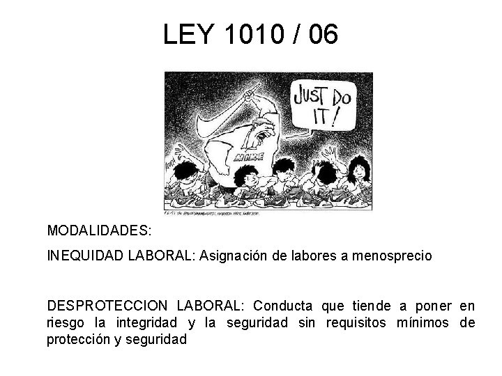 LEY 1010 / 06 MODALIDADES: INEQUIDAD LABORAL: Asignación de labores a menosprecio DESPROTECCION LABORAL: