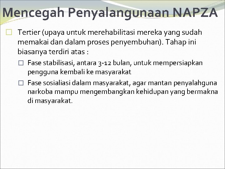 Mencegah Penyalangunaan NAPZA � Tertier (upaya untuk merehabilitasi mereka yang sudah memakai dan dalam