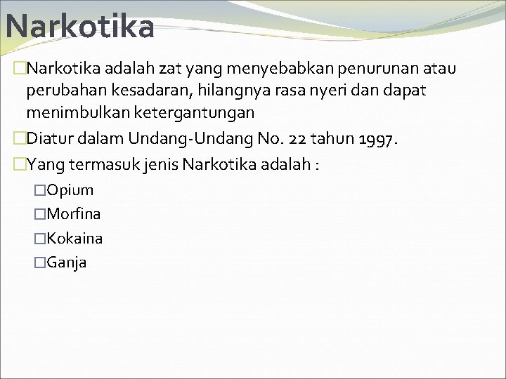 Narkotika �Narkotika adalah zat yang menyebabkan penurunan atau perubahan kesadaran, hilangnya rasa nyeri dan
