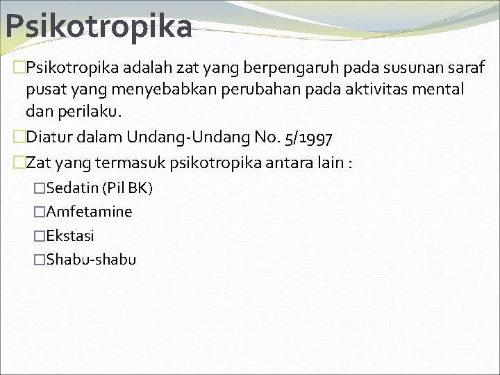 Psikotropika �Psikotropika adalah zat yang berpengaruh pada susunan saraf pusat yang menyebabkan perubahan pada