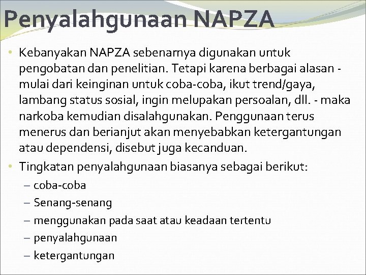 Penyalahgunaan NAPZA • Kebanyakan NAPZA sebenarnya digunakan untuk pengobatan dan penelitian. Tetapi karena berbagai