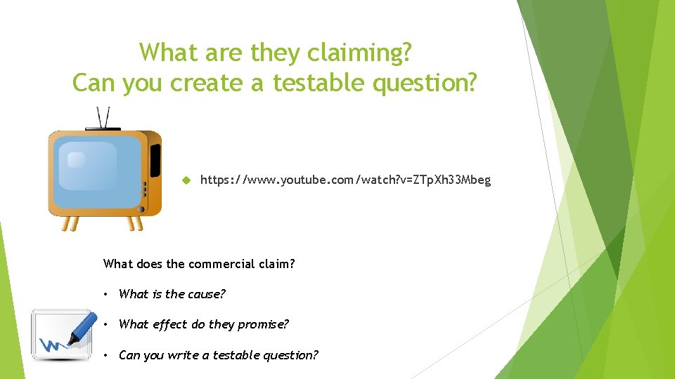 What are they claiming? Can you create a testable question? https: //www. youtube. com/watch?