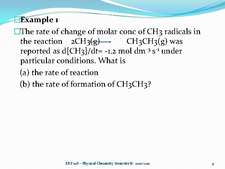 �Example 1 �The rate of change of molar conc of CH 3 radicals in