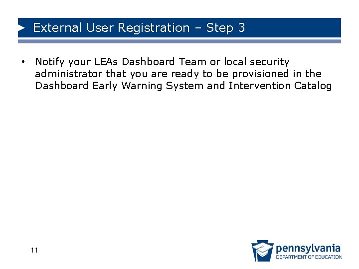 External User Registration – Step 3 • Notify your LEAs Dashboard Team or local