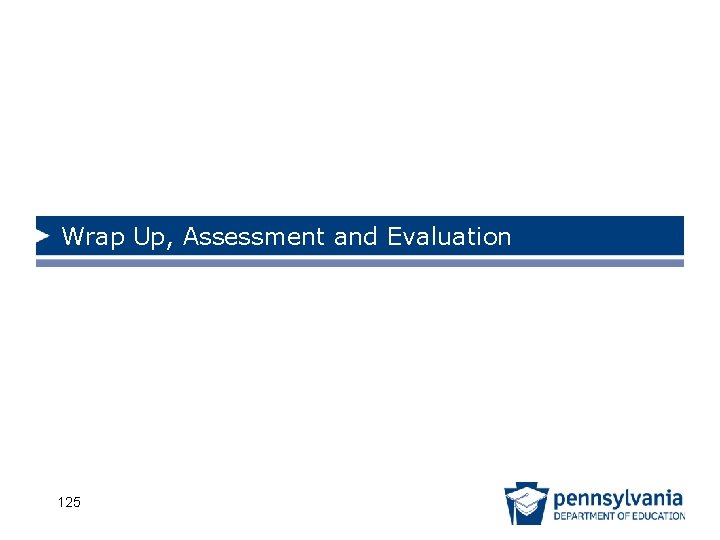 Wrap Up, Assessment and Evaluation 125 