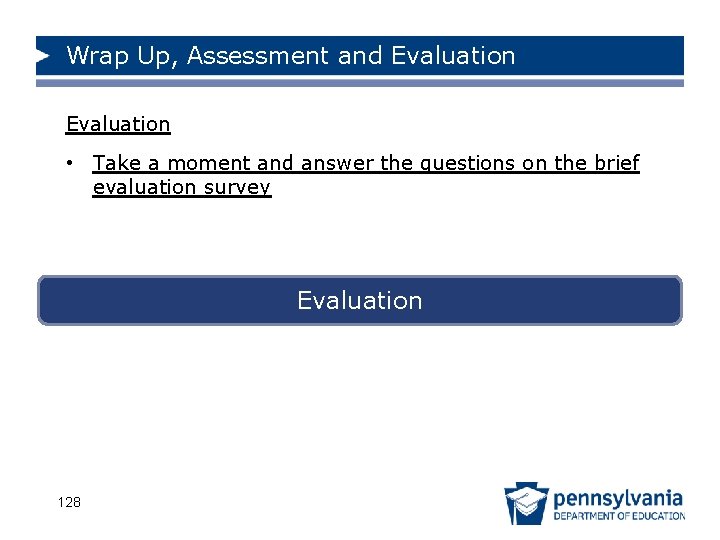 Wrap Up, Assessment and Evaluation • Take a moment and answer the questions on