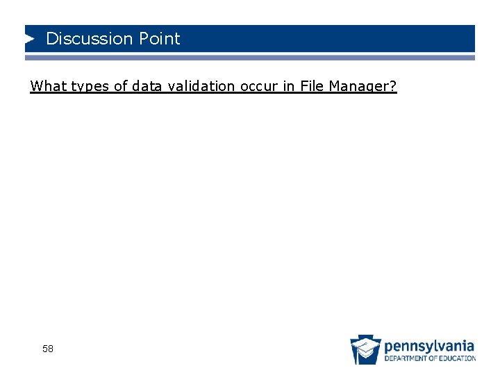 Discussion Point What types of data validation occur in File Manager? 58 