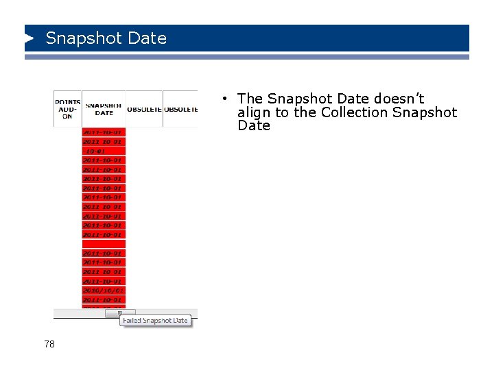 Snapshot Date • The Snapshot Date doesn’t align to the Collection Snapshot Date 78