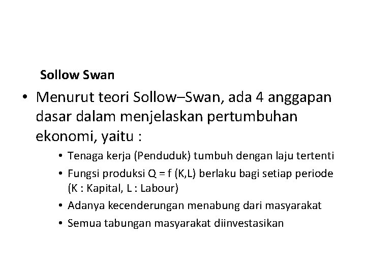 Sollow Swan • Menurut teori Sollow–Swan, ada 4 anggapan dasar dalam menjelaskan pertumbuhan ekonomi,