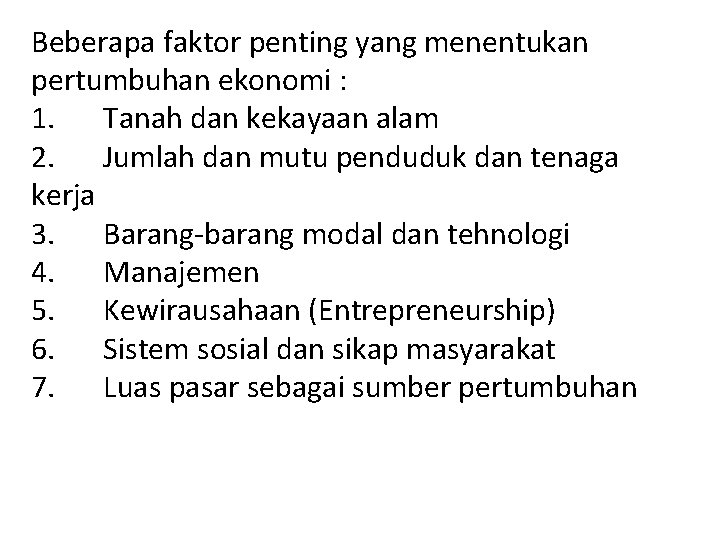 Beberapa faktor penting yang menentukan pertumbuhan ekonomi : 1. Tanah dan kekayaan alam 2.