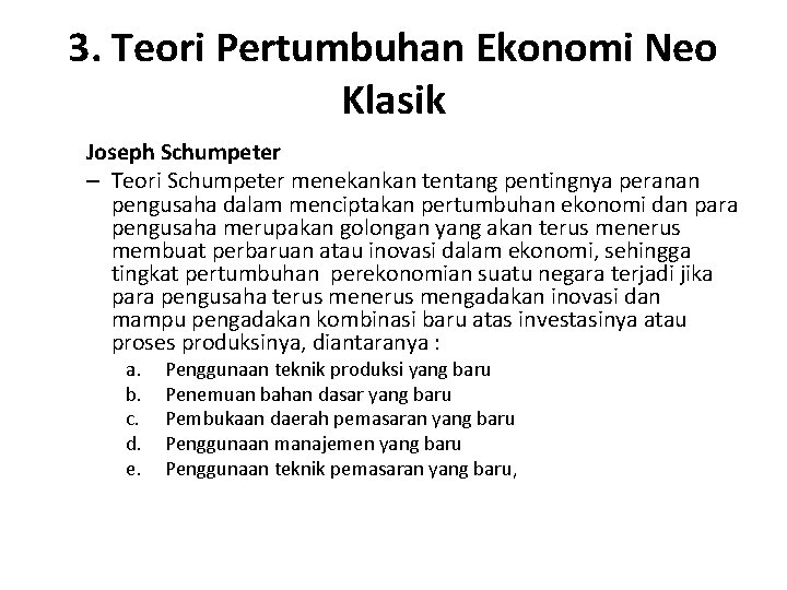 3. Teori Pertumbuhan Ekonomi Neo Klasik Joseph Schumpeter – Teori Schumpeter menekankan tentang pentingnya