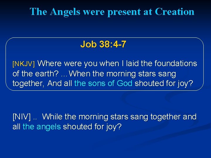 The Angels were present at Creation Job 38: 4 -7 [NKJV] Where were you