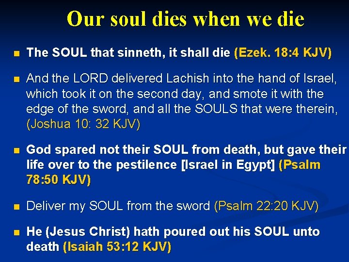 Our soul dies when we die n The SOUL that sinneth, it shall die