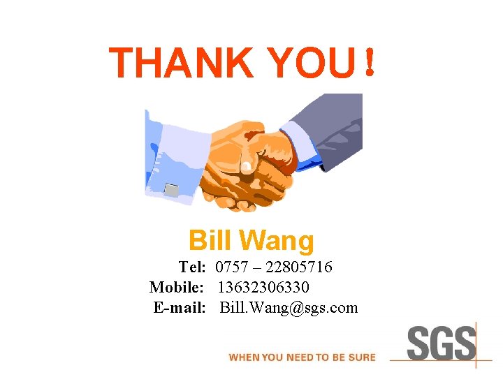 THANK YOU！ Bill Wang Tel: 0757 – 22805716 Mobile: 13632306330 E-mail: Bill. Wang@sgs. com