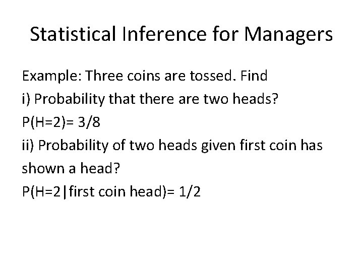 Statistical Inference for Managers Example: Three coins are tossed. Find i) Probability that there
