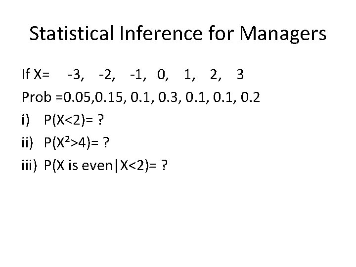 Statistical Inference for Managers If X= -3, -2, -1, 0, 1, 2, 3 Prob