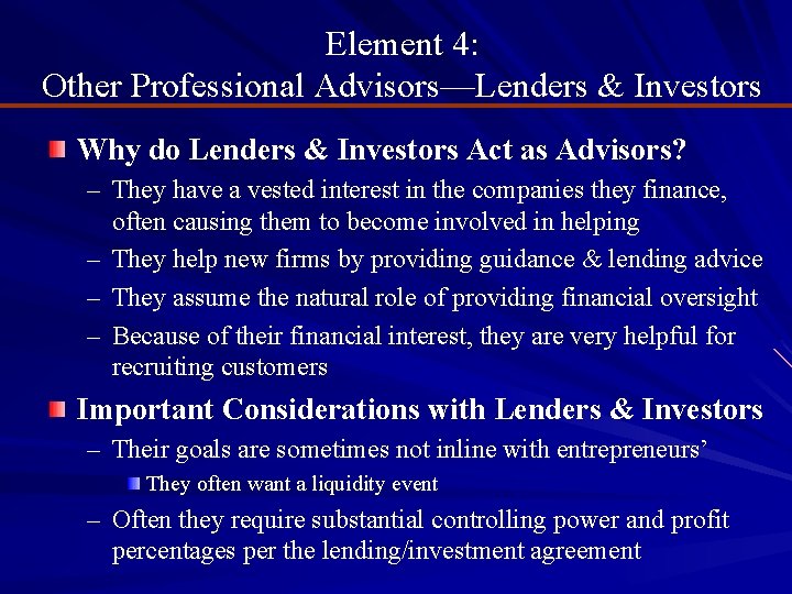 Element 4: Other Professional Advisors—Lenders & Investors Why do Lenders & Investors Act as