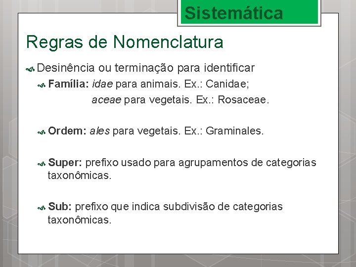 Sistemática Regras de Nomenclatura Desinência ou terminação para identificar Família: idae para animais. Ex.