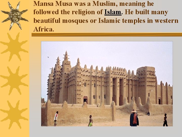 Mansa Musa was a Muslim, meaning he followed the religion of Islam. He built