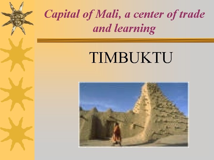 Capital of Mali, a center of trade and learning TIMBUKTU 