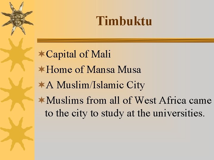 Timbuktu ¬Capital of Mali ¬Home of Mansa Musa ¬A Muslim/Islamic City ¬Muslims from all