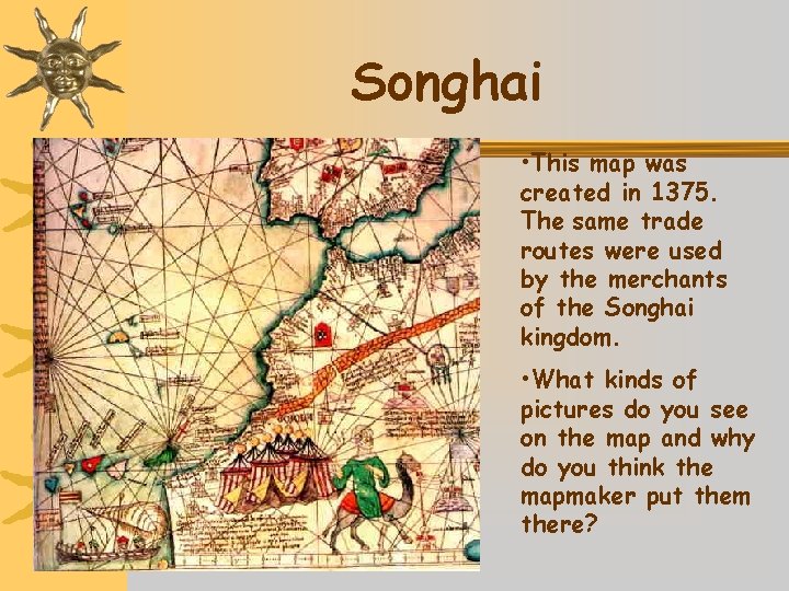 Songhai • This map was created in 1375. The same trade routes were used