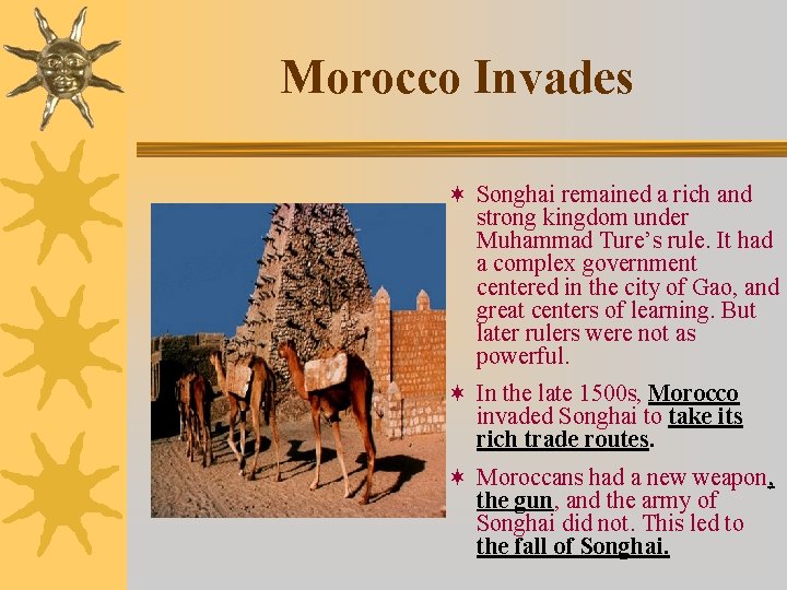 Morocco Invades ¬ Songhai remained a rich and strong kingdom under Muhammad Ture’s rule.