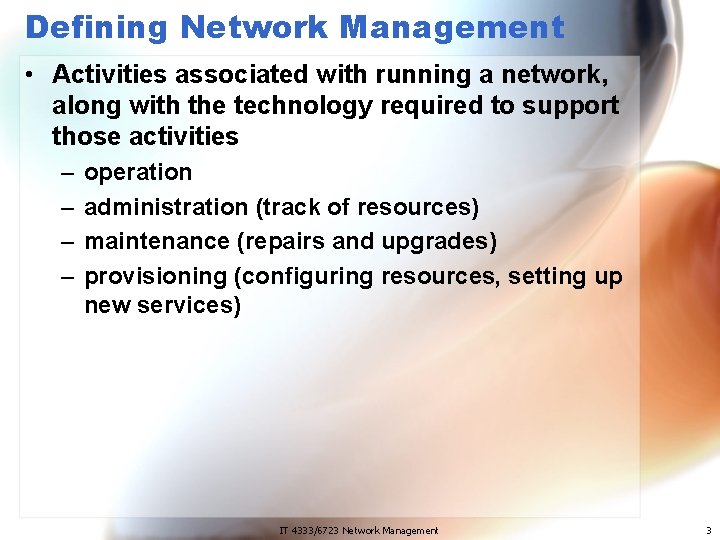 Defining Network Management • Activities associated with running a network, along with the technology