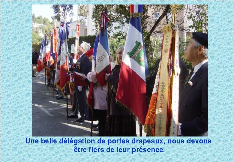 Une belle délégation de portes drapeaux, nous devons être fiers de leur présence. 