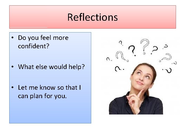 Reflections • Do you feel more confident? • What else would help? • Let