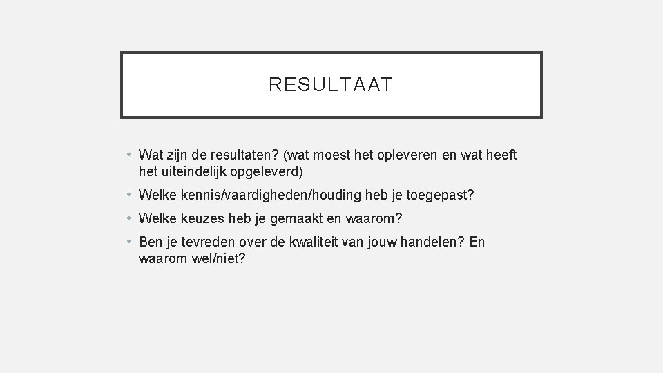 RESULTAAT • Wat zijn de resultaten? (wat moest het opleveren en wat heeft het