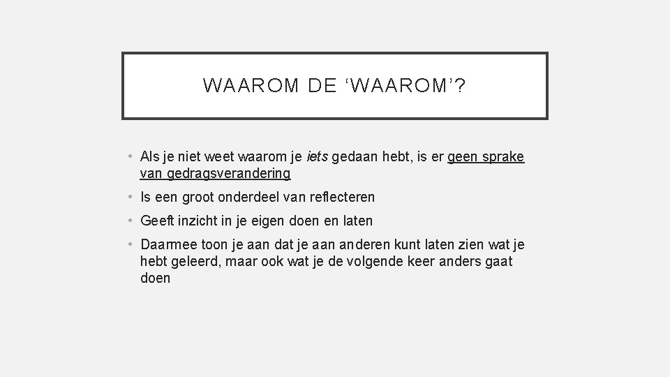 WAAROM DE ‘WAAROM’? • Als je niet weet waarom je iets gedaan hebt, is