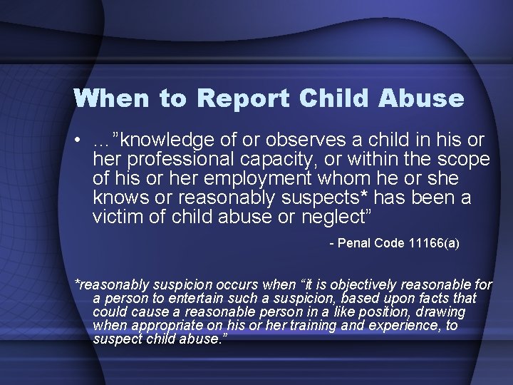 When to Report Child Abuse • …”knowledge of or observes a child in his