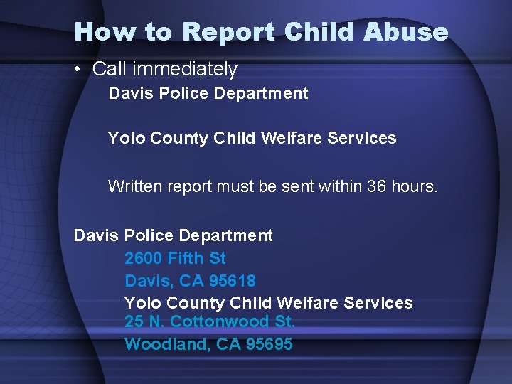 How to Report Child Abuse • Call immediately Davis Police Department Yolo County Child